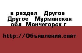  в раздел : Другое » Другое . Мурманская обл.,Мончегорск г.